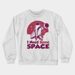 I need some space shirt Crewneck Sweatshirt